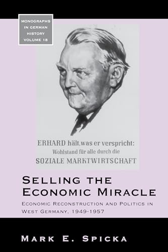 Selling the Economic Miracle: Economic Reconstruction and Politics in West Germany, 1949-1957 (Monographs in German History, 18) von Berghahn Books