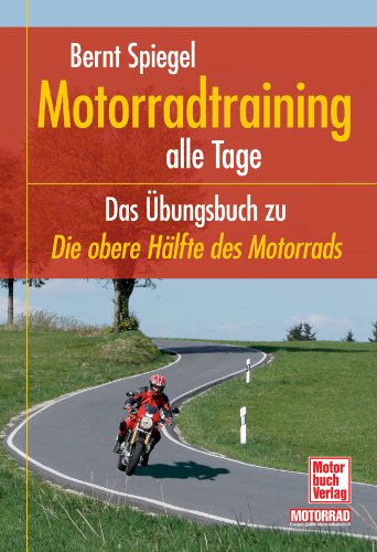 Motorradtraining alle Tage: Das Übungsbuch zu "Die obere Hälfte des Motorrads"