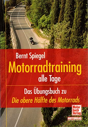 Motorradtraining alle Tage: Das Übungsbuch zu »Die obere Hälfte des Motorrads«