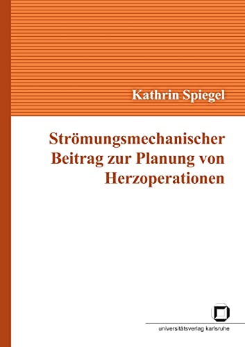 Strömungsmechanischer Beitrag zur Planung von Herzoperationen: Dissertationsschrift Strömungsmechanischer Beitrag zur Planung von Herzoperationen: Dissertationsschrift von KIT Scientific Publishing
