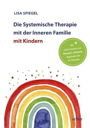 Die Systemische Therapie mit der Inneren Familie mit Kindern: Mit einem Vorwort von Richard C. Schwartz, Begründer der IFS-Therapie von Arbor Verlag