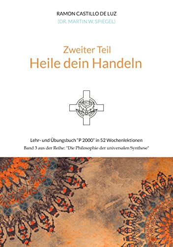 Zweiter Teil: HEILE DEIN HANDELN: Lehr- und Übungsbuch "P 2000" in 52 Wochenlektionen: Werde Herr*in im Haus deiner Seele von Agape Bewusstseinsschule