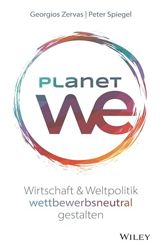 Planet We: Wirtschaft und Weltpolitik wettbewerbsneutral gestalten von Wiley-VCH