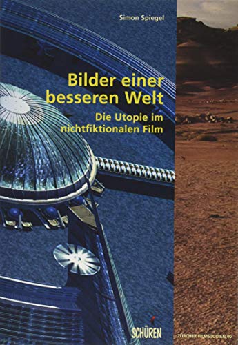 Bilder einer besseren Welt: Die Utopie im nichtfiktionalen Film (Zürcher Filmstudien) von Schren Verlag