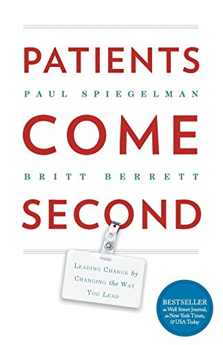 Patients Come Second: Leading Change by Changing the Way You Lead Patients Come Second: Leading Change by Changing the Way You Lead