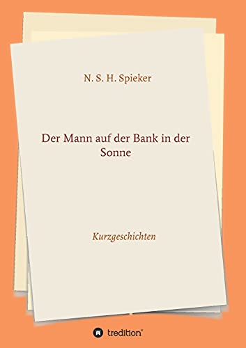 Der Mann auf der Bank in der Sonne: Kurzgeschichten