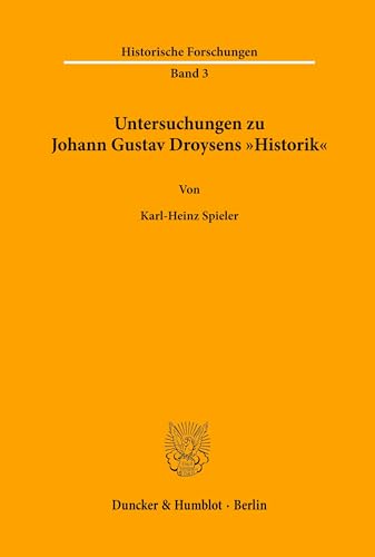 Untersuchungen zu Johann Gustav Droysens "Historik".: Dissertationsschrift (Historische Forschungen, Band 3) von Duncker & Humblot