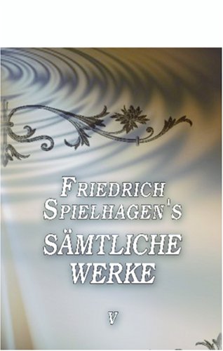 Friedrich Spielhagen's sämtliche Werke: Band V. In Reih' und Glied, Teil 1 Friedrich Spielhagen's sämtliche Werke: Band V. In Reih' und Glied, Teil 1 von Adamant Media Corporation