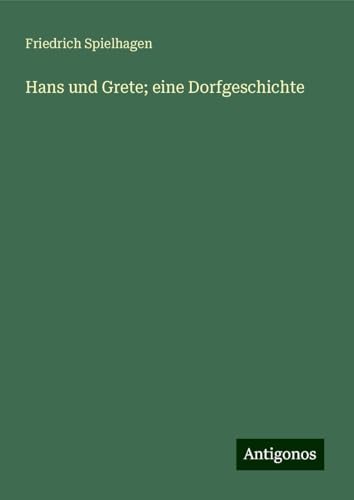 Hans und Grete; eine Dorfgeschichte Hans und Grete; eine Dorfgeschichte von Antigonos Verlag