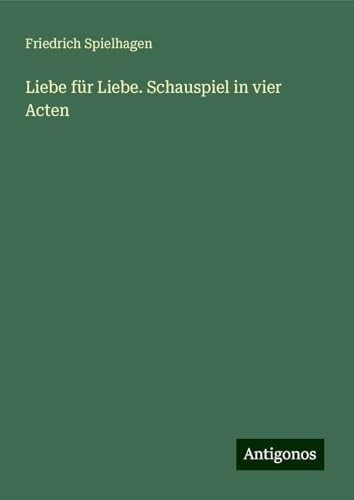 Liebe für Liebe. Schauspiel in vier Acten Liebe für Liebe. Schauspiel in vier Acten von Antigonos Verlag