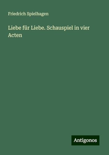 Liebe für Liebe. Schauspiel in vier Acten Liebe für Liebe. Schauspiel in vier Acten von Antigonos Verlag