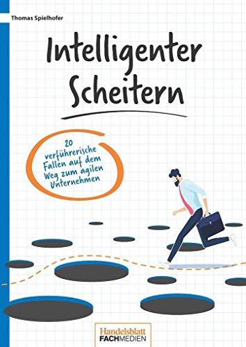 Intelligenter scheitern: 20 verführerische Fallen auf dem Weg zum agilen Unternehmen