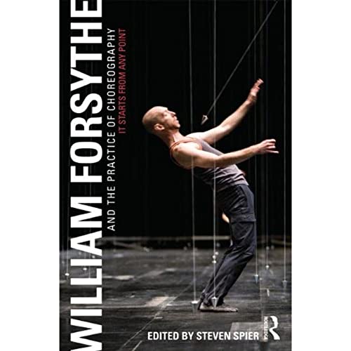 William Forsythe and the Practice of Choreography: It Starts From Any Point
