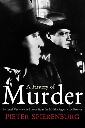 A History of Murder: Personal Violence in Europe from the Middle Ages to the Present