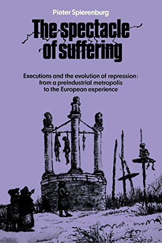 The Spectacle of Suffering: Executions and the Evolution of Repression: From a Preindustrial metropolis to the European Experience