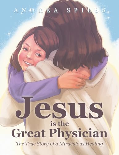Jesus is the Great Physician: The True Story of a Miraculous Healing von AuthorHouse