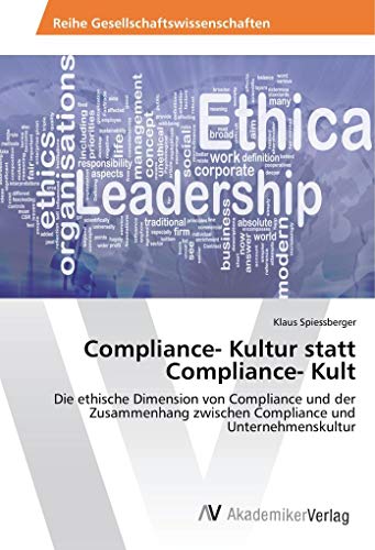 Compliance- Kultur statt Compliance- Kult: Die ethische Dimension von Compliance und der Zusammenhang zwischen Compliance und Unternehmenskultur Compliance- Kultur statt Compliance- Kult: Die ethische Dimension von Compliance und der Zusammenhang zwischen Compliance und Unternehmenskultur