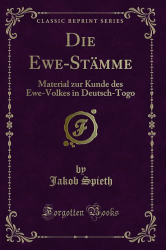 Die Ewe-Stämme: Material Zur Kunde Des Ewe-Volkes in Deutsch-Togo (Classic Reprint)