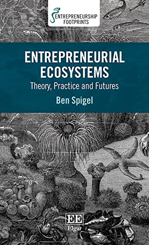 Entrepreneurial Ecosystems: Theory, Practice and Futures (Entrepreneurship Footprints)