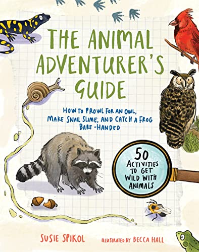 The Animal Adventurer's Guide: How to Prowl for an Owl, Make Snail Slime, and Catch a Frog Bare-Handed--50 Activities to Get Wild with Animals von Random House Books for Young Readers