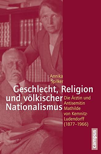 Geschlecht, Religion und völkischer Nationalismus: Die Ärztin und Antisemitin Mathilde von Kemnitz-Ludendorff (1877-1966) (Geschichte und Geschlechter, 64)