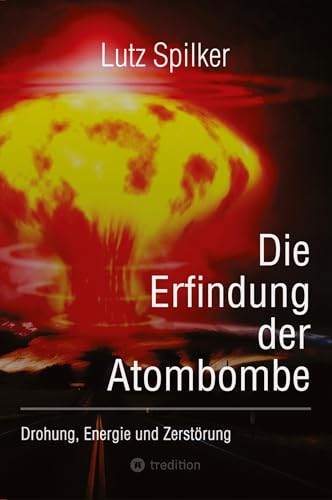 Die Erfindung der Atombombe: Drohung, Energie und Zerstörung Die Erfindung der Atombombe: Drohung, Energie und Zerstörung von tredition