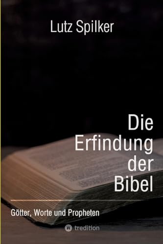Die Erfindung der Bibel: Götter, Worte und Propheten Die Erfindung der Bibel: Götter, Worte und Propheten von tredition