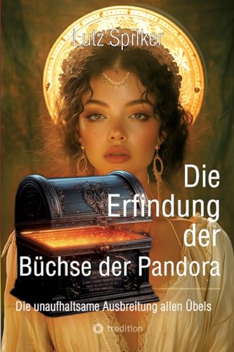 Die Erfindung der Büchse der Pandora: Die unaufhaltsame Ausbreitung allen Übels Die Erfindung der Büchse der Pandora: Die unaufhaltsame Ausbreitung allen Übels von tredition