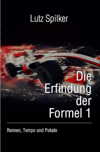Die Erfindung der Formel 1: Rennen, Tempo und Pokale Die Erfindung der Formel 1: Rennen, Tempo und Pokale von epubli