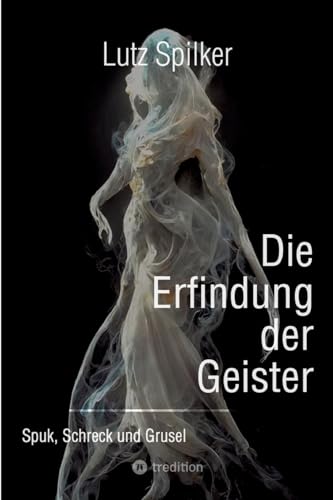 Die Erfindung der Geister: Spuk, Schreck und Grusel Die Erfindung der Geister: Spuk, Schreck und Grusel von tredition