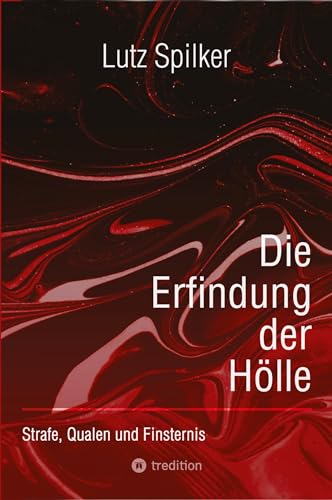 Die Erfindung der Hölle: Strafe, Qualen und Finsternis Die Erfindung der Hölle: Strafe, Qualen und Finsternis von tredition