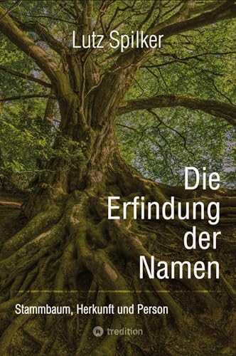 Die Erfindung der Namen: Stammbaum, Herkunft und Person Die Erfindung der Namen: Stammbaum, Herkunft und Person von tredition
