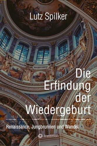 Die Erfindung der Wiedergeburt: Renaissance, Jungbrunnen und Wandel