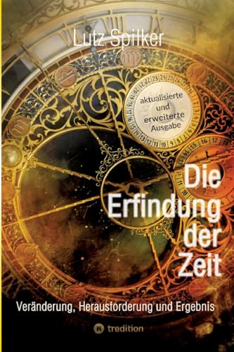 Die Erfindung der Zeit: Veränderung, Herausforderung und Ergebnis Die Erfindung der Zeit: Veränderung, Herausforderung und Ergebnis von tredition