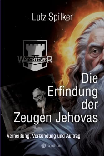 Die Erfindung der Zeugen Jehovas: Verheißung, Verkündung und Auftrag Die Erfindung der Zeugen Jehovas: Verheißung, Verkündung und Auftrag