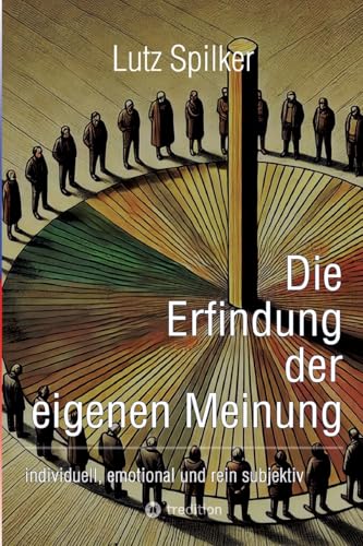 Die Erfindung der eigenen Meinung: individuell, emotional und rein subjektiv Die Erfindung der eigenen Meinung: individuell, emotional und rein subjektiv von tredition