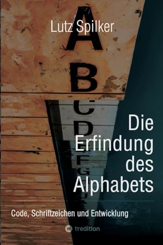 Die Erfindung des Alphabets: Code, Schriftzeichen und Entwicklung Die Erfindung des Alphabets: Code, Schriftzeichen und Entwicklung von tredition