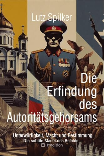 Die Erfindung des Autoritätsgehorsams: Unterwürfigkeit, Macht und Bestimmung Die Erfindung des Autoritätsgehorsams: Unterwürfigkeit, Macht und Bestimmung