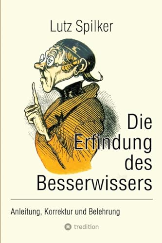 Die Erfindung des Besserwissers: Anleitung, Korrektur und Belehrung Die Erfindung des Besserwissers: Anleitung, Korrektur und Belehrung von tredition