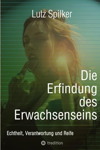 Die Erfindung des Erwachsenseins: Echtheit, Verantwortung und Reife