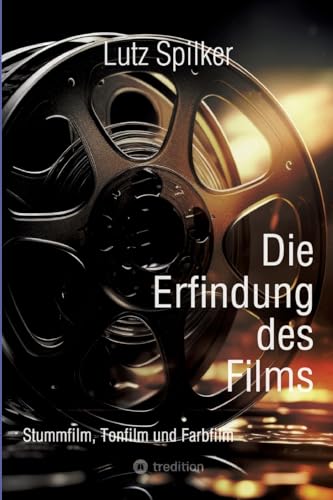 Die Erfindung des Films: Stummfilm, Tonfilm und Farbfilm Die Erfindung des Films: Stummfilm, Tonfilm und Farbfilm von tredition