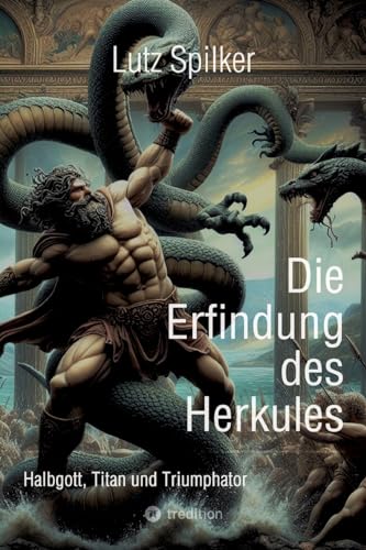 Die Erfindung des Herkules: Halbgott, Titan und Triumphator Die Erfindung des Herkules: Halbgott, Titan und Triumphator von tredition