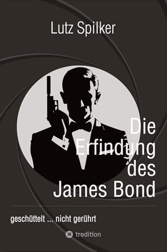 Die Erfindung des James Bond: geschüttelt ... nicht gerührt Die Erfindung des James Bond: geschüttelt ... nicht gerührt von tredition