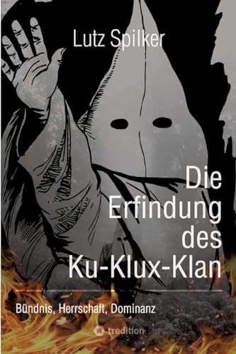 Die Erfindung des Ku-Klux-Klan: Bündnis, Herrschaft, Dominanz