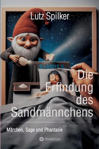 Die Erfindung des Sandmännchens: Märchen, Sage und Phantasie Die Erfindung des Sandmännchens: Märchen, Sage und Phantasie von tredition