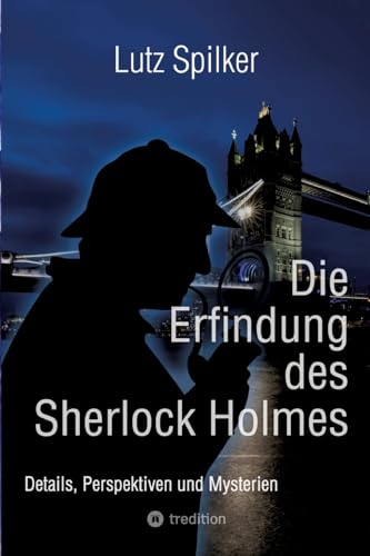 Die Erfindung des Sherlock Holmes: Details, Perspektiven und Mysterien Die Erfindung des Sherlock Holmes: Details, Perspektiven und Mysterien von tredition