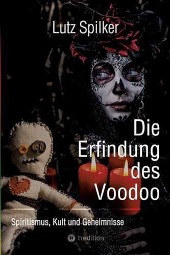 Die Erfindung des Voodoo: Spiritismus, Kult und Geheimnisse
