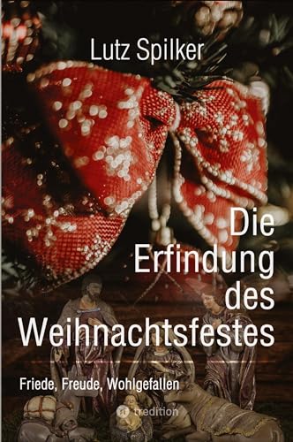 Die Erfindung des Weihnachtsfestes: Friede, Freude, Wohlgefallen Die Erfindung des Weihnachtsfestes: Friede, Freude, Wohlgefallen