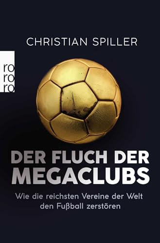 Der Fluch der Megaclubs: Wie die reichsten Vereine der Welt den Fußball zerstören von Rowohlt Taschenbuch