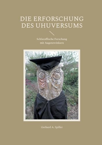 Die Erforschung des Uhuversums: Schlaraffische Forschung mit Augenzwinkern von Books on Demand